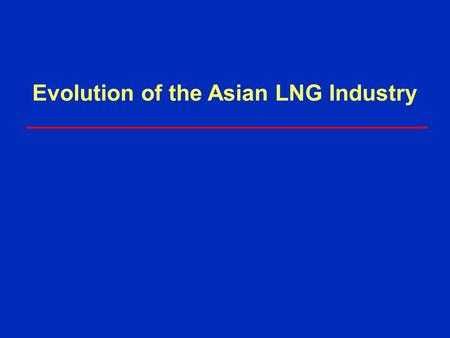 Evolution of the Asian LNG Industry. ExxonMobil Gas & Power Marketing 30 years experience With our partners: »Supply about 20% of world’s LNG today »Arun.