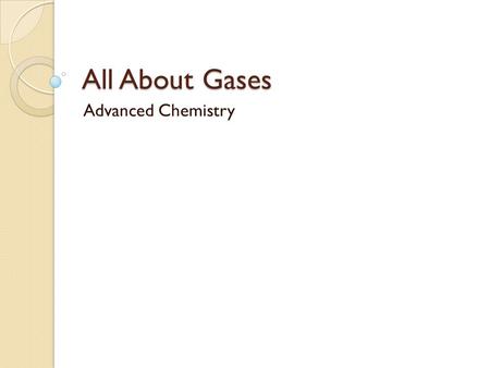 All About Gases Advanced Chemistry. Demonstration #1 Inflating a Balloon Inflating a Balloon.