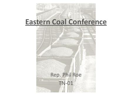 Eastern Coal Conference Rep. Phil Roe TN-01. Coal’s Past 18 Months Legislative – House Cap-and-Trade Bill – Lieberman/Kerry Legislation Regulatory – MSHA/Congressional.