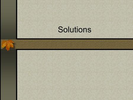 Solutions. A solution is a homogeneous mixture in which one substance is dissolved in another. The dissolved substance is completely dispersed, i.e.,