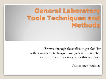 General Laboratory Tools Techniques and Methods Browse through these files to get familiar with equipment, techniques and general approaches to use in.