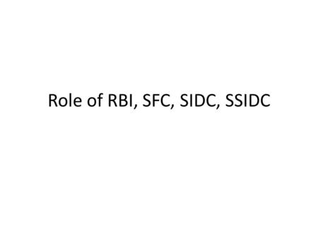 Role of RBI, SFC, SIDC, SSIDC