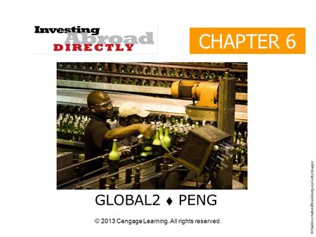 © 2013 Cengage Learning. All rights reserved. CHAPTER 6 GLOBAL2  PENG © Nadine Hutton/Bloomberg via Getty Images.