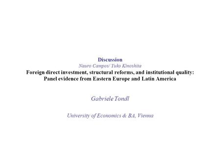 Discussion Nauro Campos/ Yuko Kinoshita Foreign direct investment, structural reforms, and institutional quality: Panel evidence from Eastern Europe and.