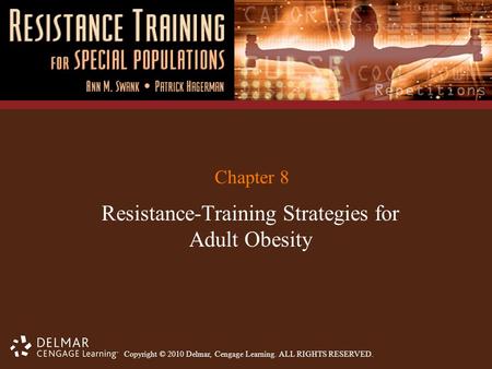 Copyright © 2010 Delmar, Cengage Learning. ALL RIGHTS RESERVED. Chapter 8 Resistance-Training Strategies for Adult Obesity.