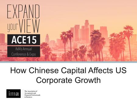 #IMA15ACE How Chinese Capital Affects US Corporate Growth.