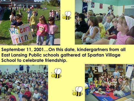 September 11, 2001…On this date, kindergartners from all East Lansing Public schools gathered at Spartan Village School to celebrate friendship.