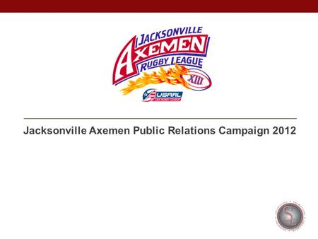 Jacksonville Axemen Public Relations Campaign 2012.