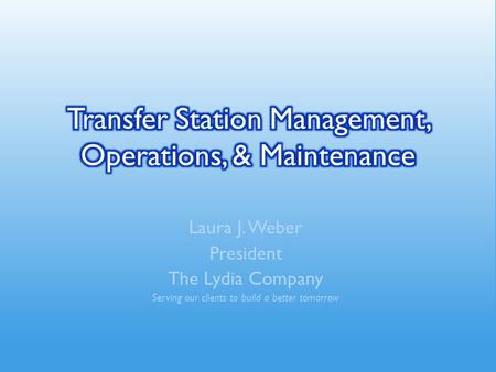 Laura J. Weber President The Lydia Company Serving our clients to build a better tomorrow.