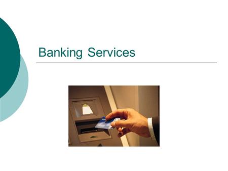 Banking Services. Overview of Services  Different types of accounts  Loans  Lines of credit  Credit cards  Direct deposit  Money orders and drafts.