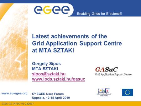 EGEE-III INFSO-RI-222667 Enabling Grids for E-sciencE www.eu-egee.org Latest achievements of the Grid Application Support Centre at MTA SZTAKI Gergely.