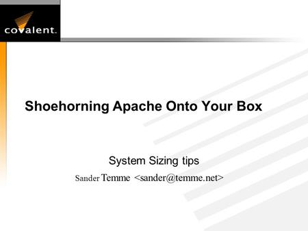 Shoehorning Apache Onto Your Box System Sizing tips Sander Temme.