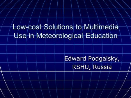 Low-cost Solutions to Multimedia Use in Meteorological Education Edward Podgaisky, RSHU, Russia.