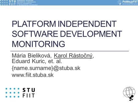 PLATFORM INDEPENDENT SOFTWARE DEVELOPMENT MONITORING Mária Bieliková, Karol Rástočný, Eduard Kuric, et. al.