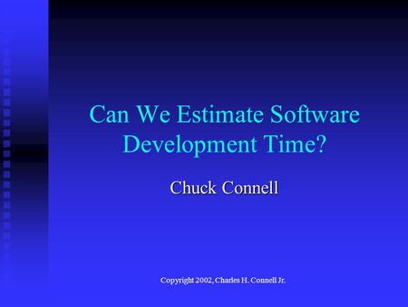 Can We Estimate Software Development Time? Chuck Connell Copyright 2002, Charles H. Connell Jr.