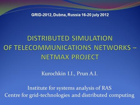 Kurochkin I.I., Prun A.I. Institute for systems analysis of RAS Centre for grid-technologies and distributed computing GRID-2012, Dubna, Russia 16-20 july.