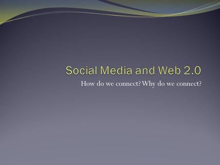 How do we connect? Why do we connect?. Introduction “The effective use of social and participatory media is increasingly seen as a key requirement in.