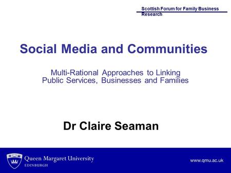 Scottish Forum for Family Business Research Social Media and Communities Multi-Rational Approaches to Linking Public Services, Businesses and Families.