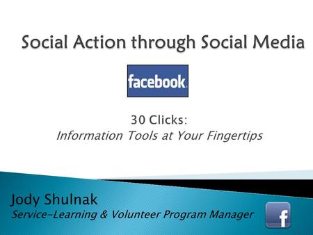 30 Clicks: Information Tools at Your Fingertips Jody Shulnak Service-Learning & Volunteer Program Manager.