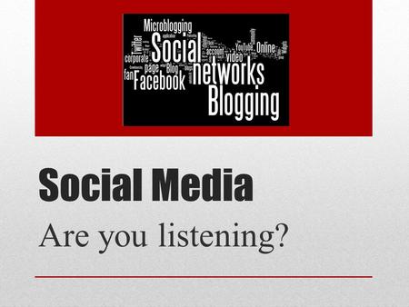 Social Media Are you listening?. Prep work… Why do I want to engage in social media? What do I hope to accomplish? Where do I belong? Who is my target.