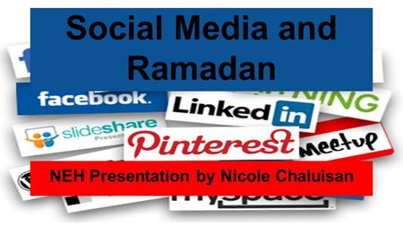 Social Media and Ramadan NEH Presentation by Nicole Chaluisan.