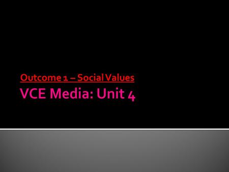 Outcome 1 – Social Values.  All media texts are constructed. As a result, they often reflect the social values - the views, attitudes and beliefs - of.