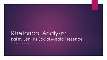 Rhetorical Analysis: Bailey Jenkins Social Media Presence BY: BAILEY JENKINS.