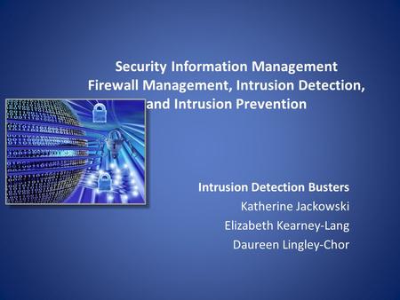 Security Information Management Firewall Management, Intrusion Detection, and Intrusion Prevention Intrusion Detection Busters Katherine Jackowski Elizabeth.