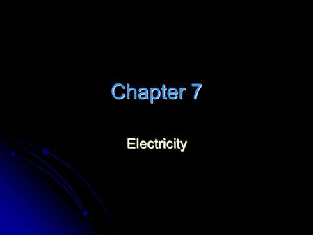 Chapter 7 Electricity. Section 1 Electricity Structure of Atoms Atoms contain the following… ParticleChargeLocation Proton+1Nucleus Neutron0Nucleus Electron.