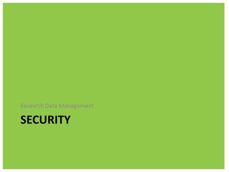 SECURITY Research Data Management. Research Data Management Security Laptops go missing very regularly; Intel’s study in 2012 surveying 329 private and.