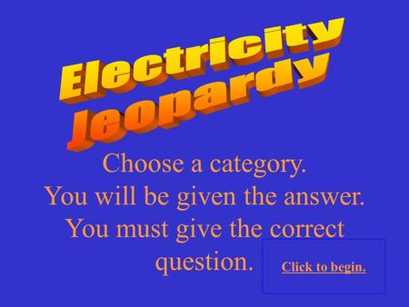 Choose a category. You will be given the answer. You must give the correct question. Click to begin.