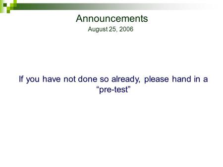 Announcements August 25, 2006 If you have not done so already, please hand in a “pre-test”