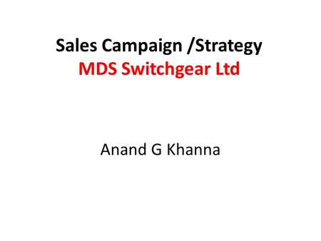 Sales Campaign /Strategy MDS Switchgear Ltd Anand G Khanna.