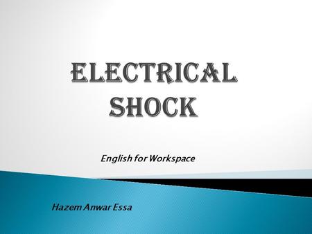 English for Workspace Hazem Anwar Essa.  Some Definitions  What is the electrical shock, How does it happen??!!!  Danger of Electrical Shock  Safety.