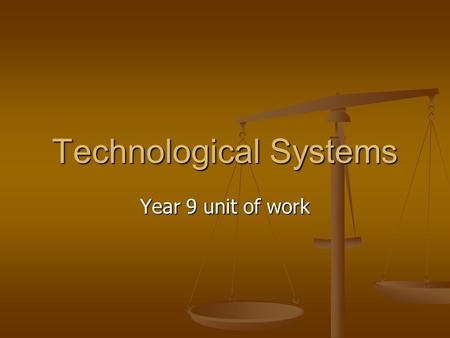 Technological Systems Year 9 unit of work. Assessment (in your workbook)