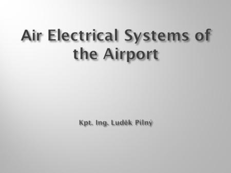 Air Electrical Systems of the Airport Kpt. Ing. Luděk Pilný