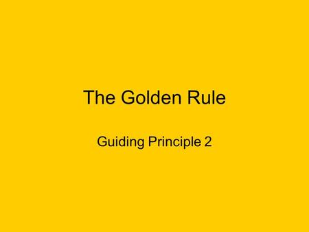 The Golden Rule Guiding Principle 2. The Golden Rule Examples of this can be found in many religions and philosophies. It can either be an example of.