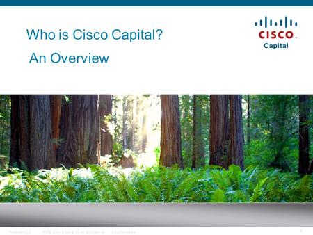 © 2008 Cisco Systems, Inc. All rights reserved.Cisco ConfidentialPresentation_ID 1 Who is Cisco Capital? An Overview.