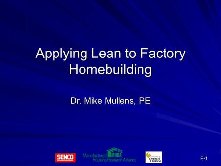 F-1 Applying Lean to Factory Homebuilding Dr. Mike Mullens, PE.