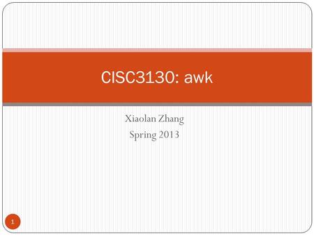 1 Xiaolan Zhang Spring 2013 CISC3130: awk. 2 Outlines Overview awk command line awk program model: record & field, pattern/action pair awk program elements: