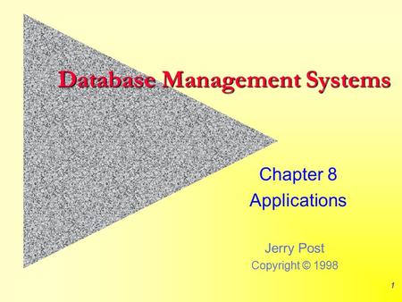 Jerry Post Copyright © 1998 1 Database Management Systems Chapter 8 Applications.