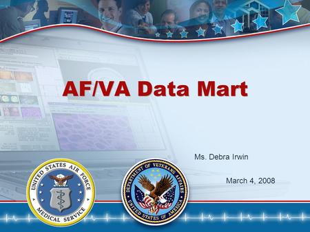 1 AF/VA Data Mart Ms. Debra Irwin March 4, 2008. 2 Presentation Objectives Data Mart Project Overview How the Data Mart works and what it contains –Currently.