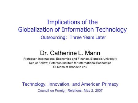 Implications of the Globalization of Information Technology Outsourcing: Three Years Later Dr. Catherine L. Mann Professor, International Economics and.