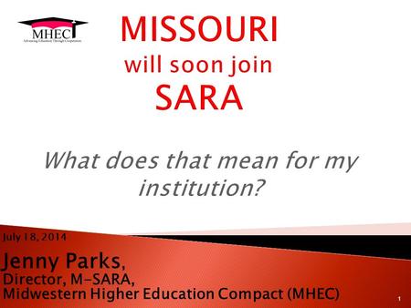 July 18, 2014 Jenny Parks, Director, M-SARA, Midwestern Higher Education Compact (MHEC) 1.