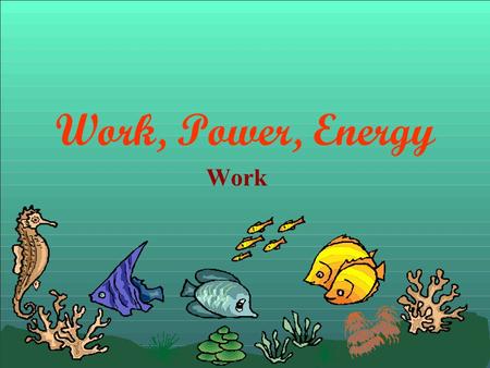 Work, Power, Energy Work.