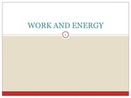 WORK AND ENERGY 1. Work Work as you know it means to do something that takes physical or mental effort But in physics is has a very different meaning.