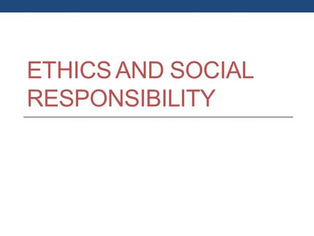 Ethics and Social Responsibility