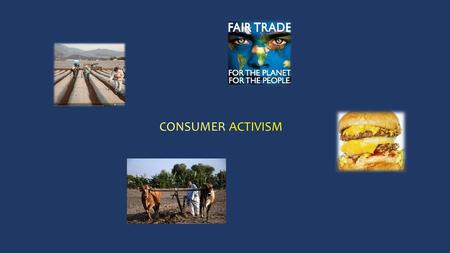 CONSUMER ACTIVISM. Development of Fair Trade First Wave Just after WW2, western Europe importing handcrafts from eastern Europe and Puerto Rico Driven.