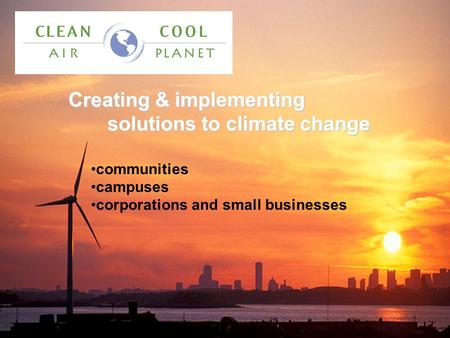 Creating & implementing solutions to climate change solutions to climate change communities campuses corporations and small businesses.