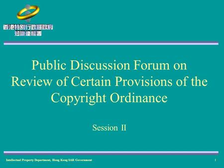 Intellectual Property Department, Hong Kong SAR Government1 Public Discussion Forum on Review of Certain Provisions of the Copyright Ordinance Session.